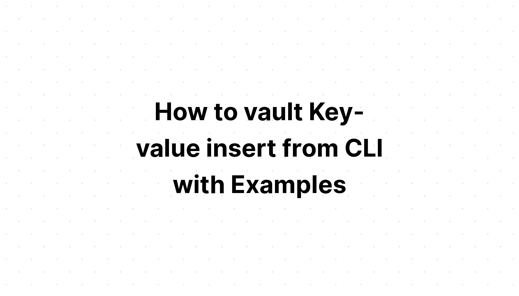 Cách vault Chèn khóa-giá trị từ CLI với các ví dụ